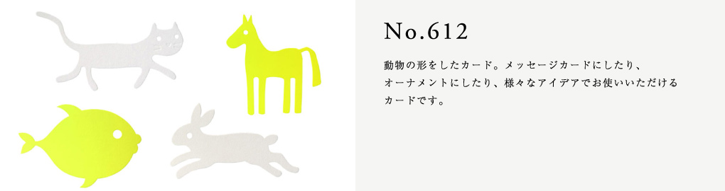 No.612　動物の形をしたカード。メッセージカードにしたり、オーナメントにしたり、様々なアイデアでお使いいただけるカードです。